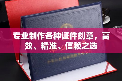 清水河专业制作各种证件刻章，高效、精准、信赖之选