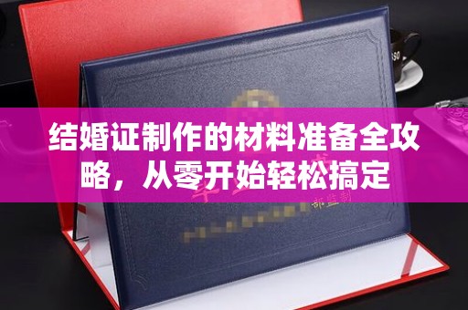 保税区结婚证制作的材料准备全攻略，从零开始轻松搞定